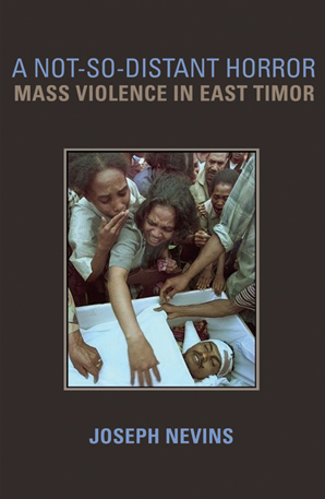 Not So Distant Horror: Mass Violence in East Timor by Joseph Nevins