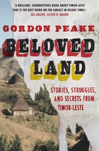 Beloved Land: Stories, Struggles and Secrets from Timor-Lete